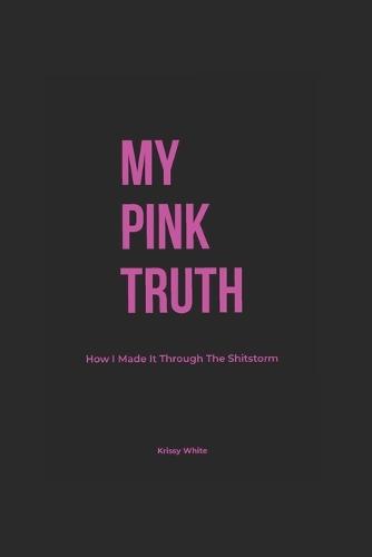 My Pink Truth: How I Made It Through The Shitstorm