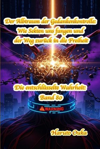 Der Albtraum der Gedankenkontrolle: Wie Sekten uns fangen und der Weg zurück in die Freiheit