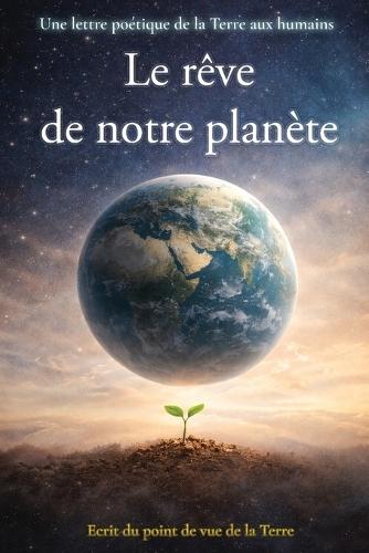 Le rêve de notre planète, lettre d'une Terre encore vivante: Lettre d'une Terre encore vivante