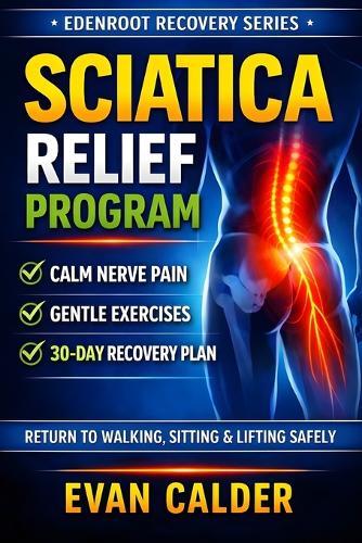 Sciatica Relief Program: Gentle Exercises to Calm Nerve Pain, Restore Mobility, and Return to Activity Safely
