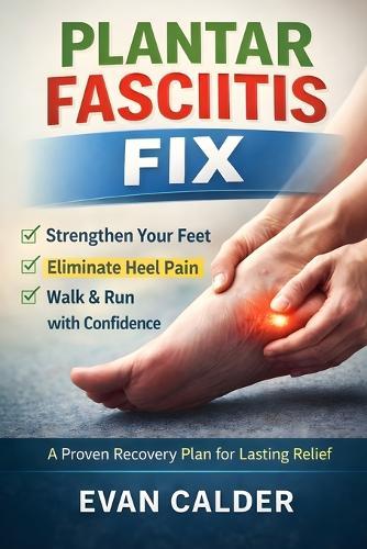 Plantar Fasciitis Fix: A Proven Recovery Plan for Lasting Relief
