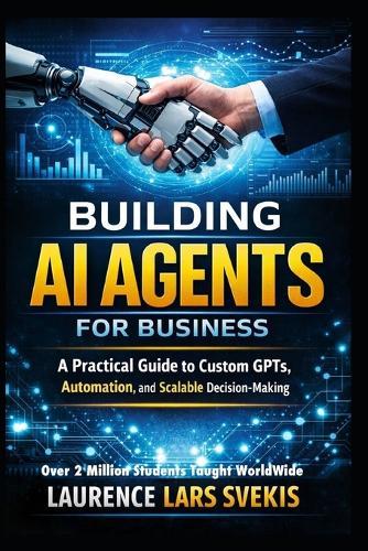 Building AI Agents for Business: A Practical Guide to Custom GPTs, Automation, and Scalable Decision-Making