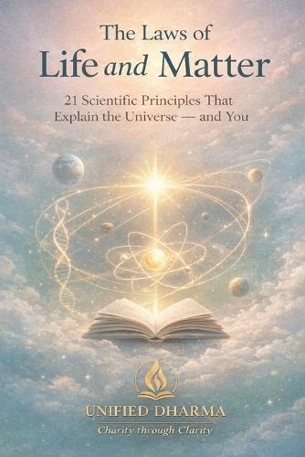 The Laws of Life and Matter: 21 Scientific Principles That Explain the Universe - and You