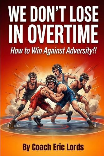 We Don't LOSE in OVERTIME!: How to WIN against Adversity!!