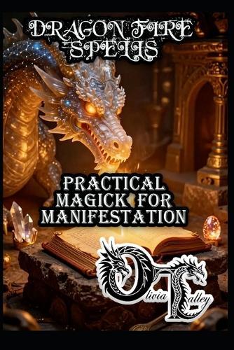 Dragon Fire Spells: Practical Magick for Manifestation