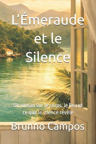 L'Émeraude et le Silence: Un roman sur le corps, le lieu et ce que le silence révèle