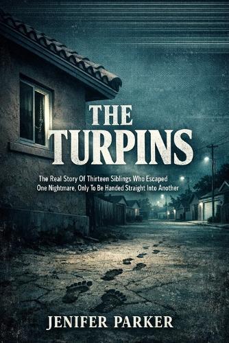 The Turpins: The Real Story Of Thirteen Siblings Who Escaped One Nightmare, Only To Be Handed Straight Into Another