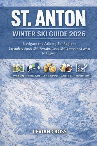 St. Anton Winter Ski Guide 2026: Navigate the Arlberg Ski Region: Legendary Après-Ski, Terrain, Costs, Skill Levels, and What to Expect