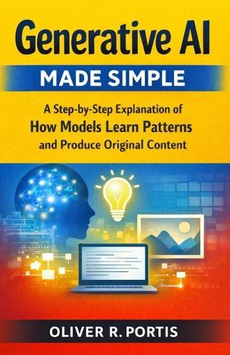 Generative AI Made Simple: A Step-by-Step Explanation of How Models Learn Patterns and Produce Original Content