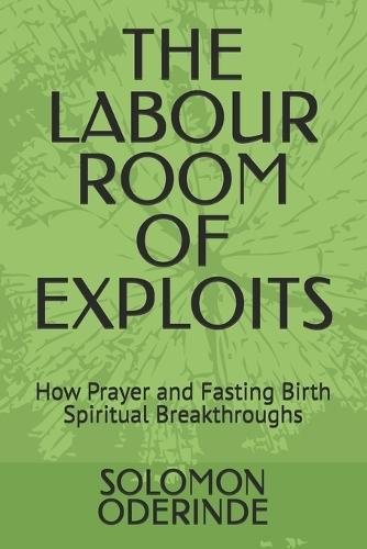 The Labour Room of Exploits: How Prayer and Fasting Birth Spiritual Breakthroughs