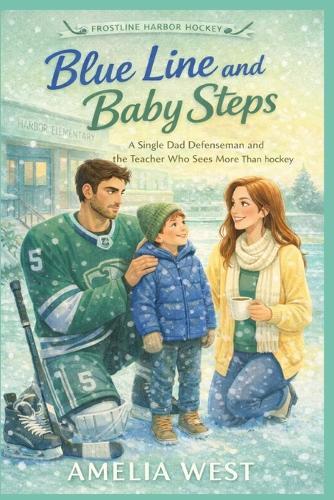 Blue Line and Baby Steps: A Single Dad Defenseman and the Teacher Who Sees More Than Hockey (Frostline Harbor Hockey Book 2)