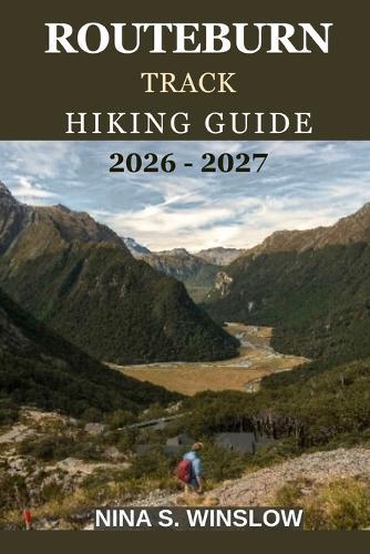 Routeburn Track Hiking Guide 2026-2027: A Complete Guide to New Zealand's Iconic Great Walk, Alpine Crossings, Huts, and Trail Planning