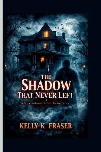 The Shadow That Never Left: A Supernatural Ghost Horror Story