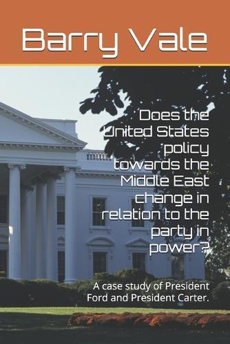Does the United States policy towards the Middle East change in relation to the party in power?: A case study of President Ford and President Carter.