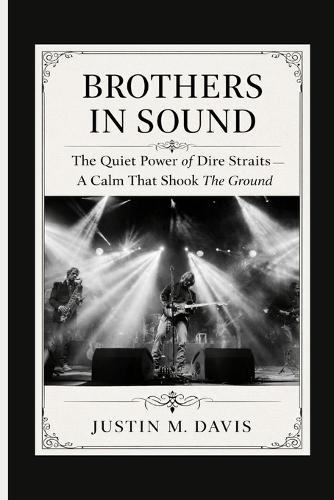 Brothers in Sound: The Quiet Power Of Dire Straits - A Calm That Shook The Ground