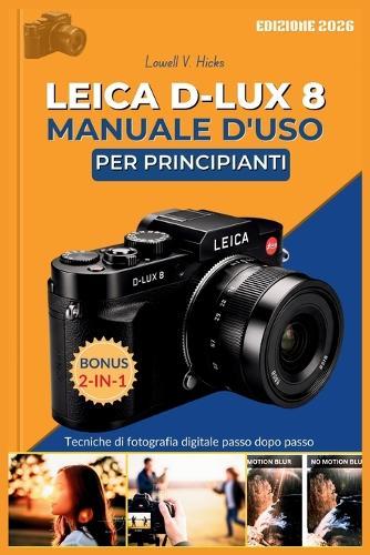 Leica D-Lux 8 Manuale d'Uso Per Principianti: Tecniche di fotografia digitale passo dopo passo