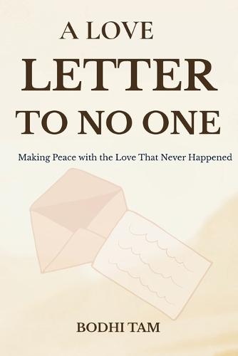 A Love Letter to No One: Making Peace with the Love That Never Happened