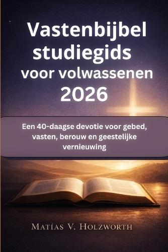 Vastenbijbelstudiegids voor volwassenen 2026: Een 40-daagse devotie voor gebed, vasten, berouw en geestelijke vernieuwing