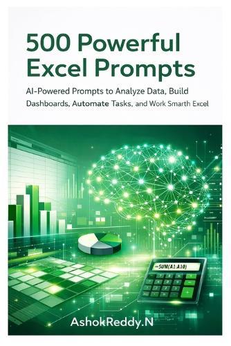 500 Powerful Excel Prompts: AI-Powered Prompts to Analyze Data, Build Dashboards, Automate Tasks, and Work Smarter with Excel