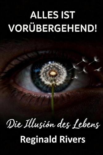 Alles Ist Vorübergehend!: Die Illusion des Lebens