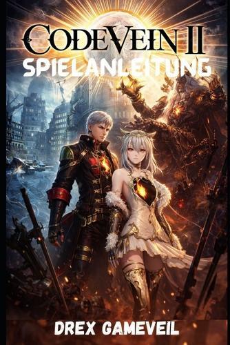 Code Vein 2 Spielanleitung: Meistere und dominiere Kampftaktiken, enthülle verborgene Geheimnisse und bezwinge jeden Boss für den ultimativen Sieg