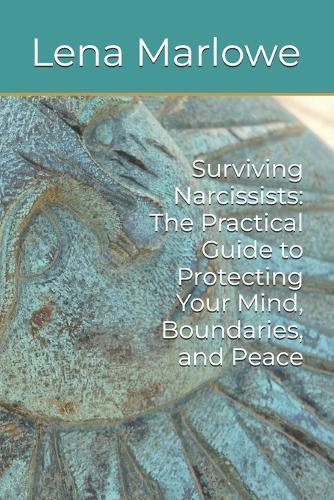 Surviving Narcissists: The Practical Guide to Protecting Your Mind, Boundaries, and Peace