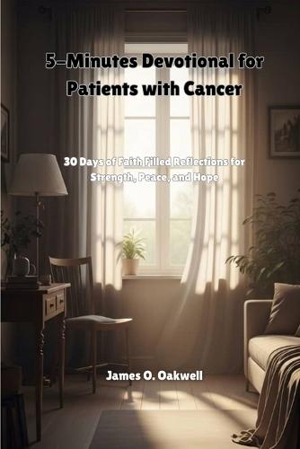 5-Minutes Devotional for Patients with Cancer: 30 Days of Faith Filled Reflections for Strength, Peace, and Hope