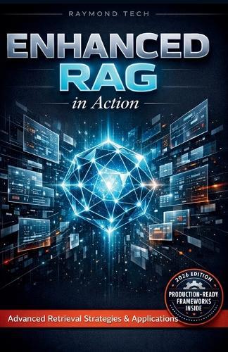 Enhanced RAG in Action: Design, Optimize, and Scale Retrieval-Augmented Generation for Real-World AI Applications