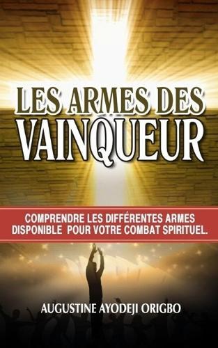 Les Armes Des Vainqueurs: Comprendre Les Differentes Armes Disponible Pour Votre Combat Spirituel
