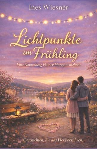 Lichtpunkte im Frühling (Herzgeschichten 2): Eine Sammlung kleiner Herzgeschichten