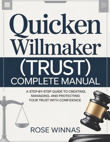 QUICKEN WILLMAKER (TRUST) Complete Manual: A Step-by-Step Guide to Creating, Managing, and Protecting Your Trust with Confidence
