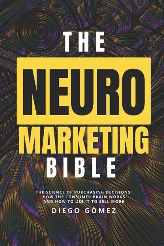 The Neuromarketing Bible: The Science of Purchasing Decisions: How the Consumer Brain Works and How to Use It to Sell More