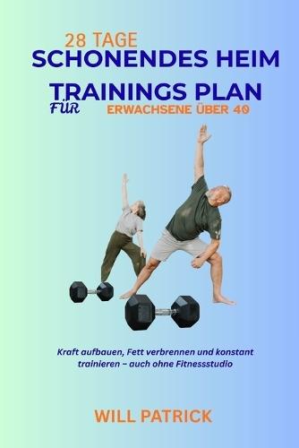 28-Tage-Heim Trainings Plan Für Erwachsene Über 40: Kraft aufbauen, Fett verbrennen und konstant trainieren - auch ohne Fitnessstudio