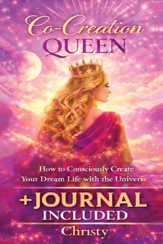 Co Creation Queen: How to Create your Dream Life with the Universe