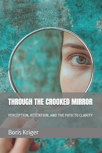 Through the Crooked Mirror: Perception, Attention, and the Path to Clarity