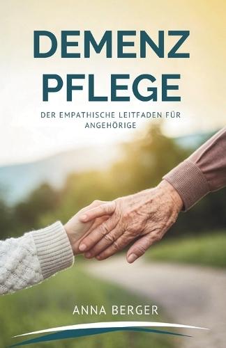 Demenz Pflege: Der Empathische Leitfaden Für Angehörige