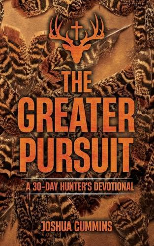 The Greater Pursuit: A 30-Day Hunter's Devotional