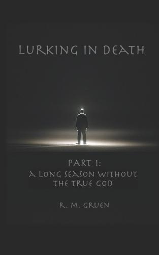 Lurking in Death: Part 1: A Long Season Without the True God