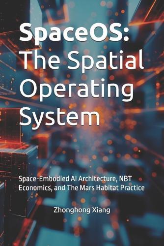 SpaceOS: The Spatial Operating System: Space-Embodied AI Architecture, NBT Economics, and The Mars Habitat Practice