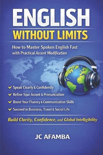 English Without Limits: How to Master Spoken English Fast with Practical Accent Modification