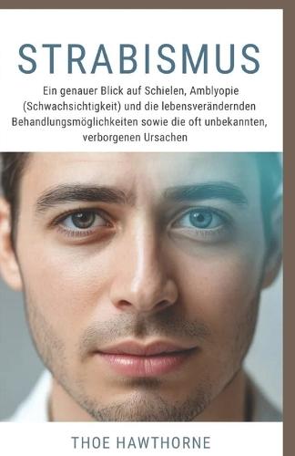 Strabismus: Ein genauer Blick auf Schielen, Amblyopie (Schwachsichtigkeit) und die lebensverändernden Behandlungsmöglichkeiten sowie die oft unbekannten, verborgenen Ursachen.