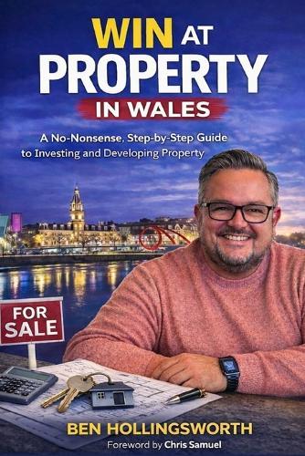 Win at Property in Wales: A Step-by-Step Beginner's Guide to Property Investment, Buy-to-Let and Development in South Wales