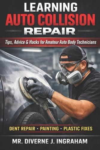 Learning Auto Collision Repair: Tips, Advice & Hacks for Amateur Auto Body Technicians