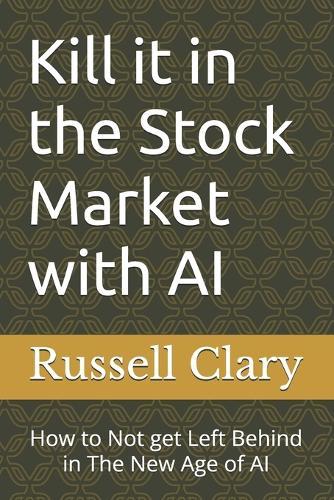 Kill it in the Stock Market with AI: How to Not get Left Behind in The New Age of AI