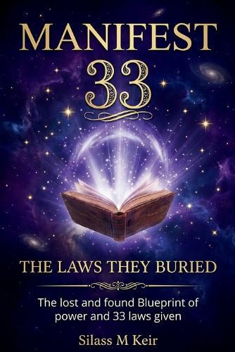 MANIFEST 33-The Laws They Buried: The lost and found Blueprint of power and 33 laws given