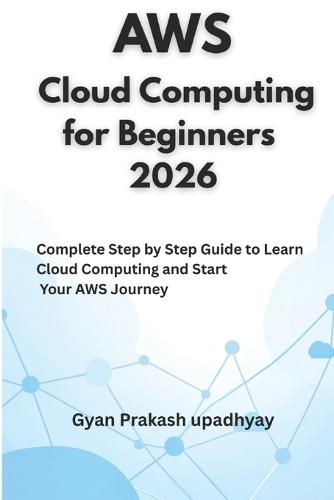 AWS Cloud Computing for Beginners 2026: Complete Step by Step Guide to Learn Cloud Computing and Start Your AWS Journey