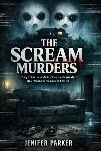 The Scream Murders: Story of Cassie Jo Stoddart and the Classmates Who Planned Her Murder on Camera