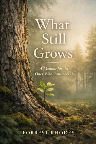 What Still Grows: A Memoir for the Ones Who Remember Us