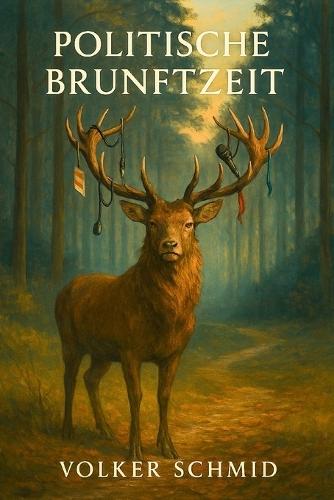 Politische Brunftzeit: Eine satirische Anatomie des Wahlkampfs