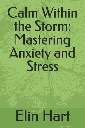 Calm Within the Storm: Mastering Anxiety and Stress